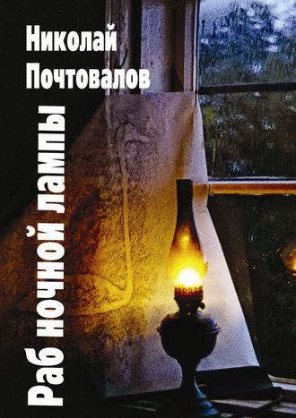 Раб ночной лампы. Николай Петрович Почтовалов