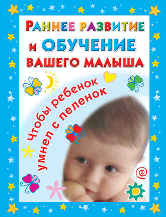 В. Г. Дмитриева. Раннее развитие и обучение вашего малыша. Главная книга для родителей