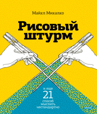 Рисовый штурм и еще 21 способ мыслить нестандартно. Майкл Микалко