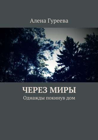 Через миры. Однажды покинув дом. Алена Гуреева