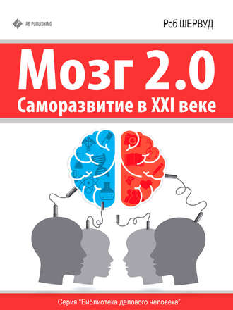 Мозг 2.0. Саморазвитие в XXI веке. Роб Шервуд