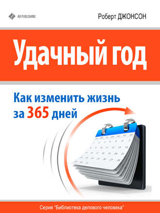 Удачный год: как изменить свою жизнь за 365 дней. Роберт Джонсон