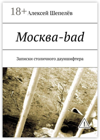 Алексей Шепелёв. Москва-bad. Записки столичного дауншифтера