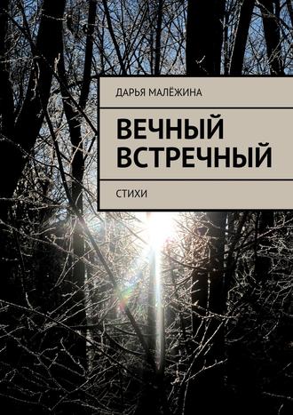 Вечный встречный. Стихи. Дарья Малёжина