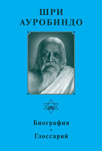 Шри Ауробиндо. Биография. Глоссарий. 