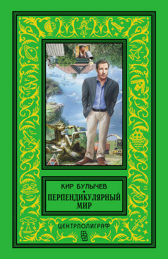 Кир Булычев. Перпендикулярный мир (сборник)