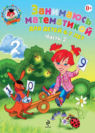 Занимаюсь математикой. Для детей 6–7 лет. Часть 2. Т. В. Сорокина