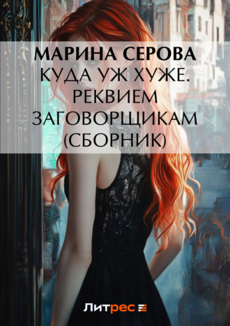 Марина Серова. Куда уж хуже. Реквием заговорщикам (сборник)