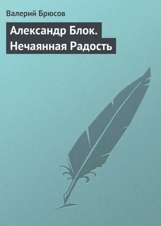 Валерий Брюсов. Александр Блок. Нечаянная Радость