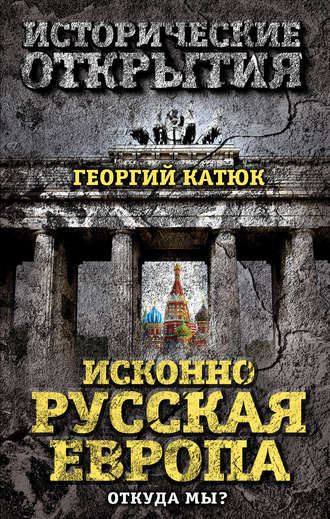 Исконно русская Европа. Откуда мы?. Георгий Катюк