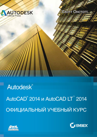 Скотт Онстотт. AutoCAD® 2014 и AutoCAD LT® 2014